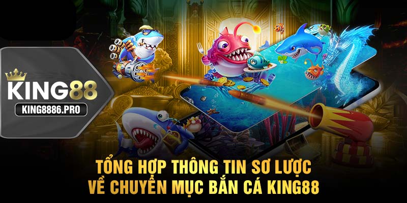 Tổng hợp thông tin sơ lược về chuyên mục bắn cá KING88