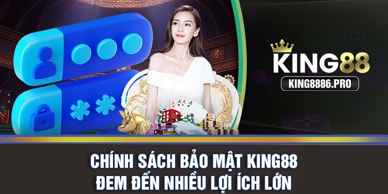 Chính sách bảo mật KING88 đem đến nhiều lợi ích lớn