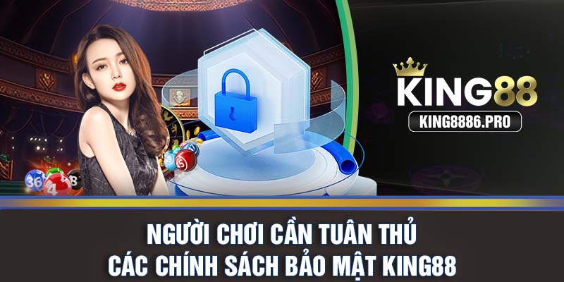 Người chơi cần tuân thủ các chính sách bảo mật KING88