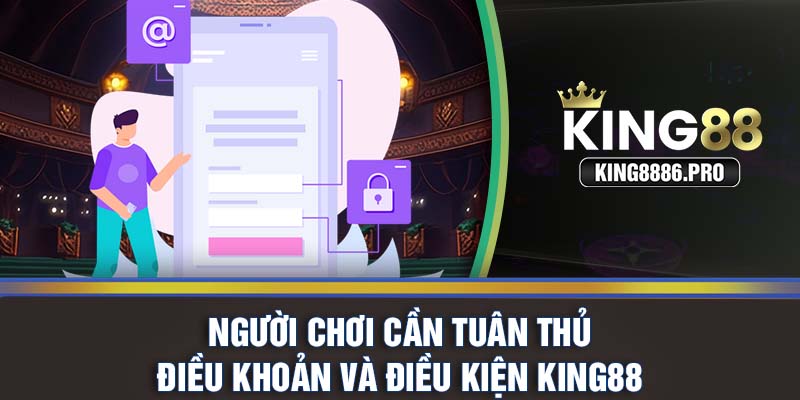 Người chơi cần tuân thủ điều khoản và điều kiện KING88