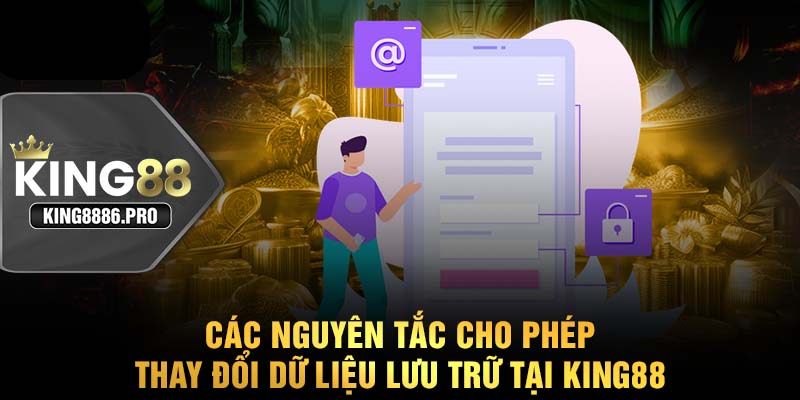 Các nguyên tắc cho phép thay đổi dữ liệu lưu trữ tại KING88