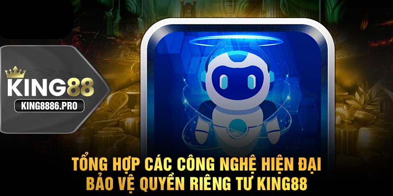 Tổng hợp các công nghệ hiện đại bảo vệ quyền riêng tư KING88